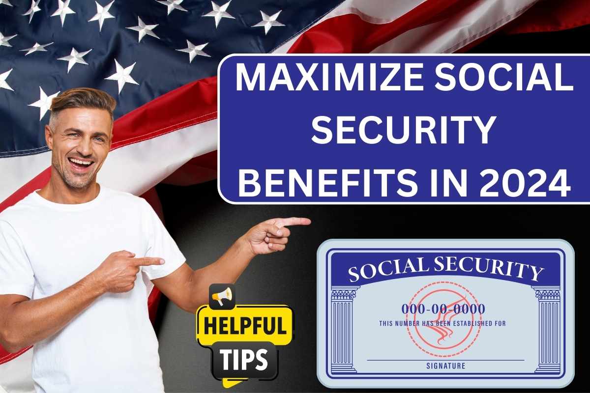 Maximize Social Security Benefits In 2024 By Following 12 Things